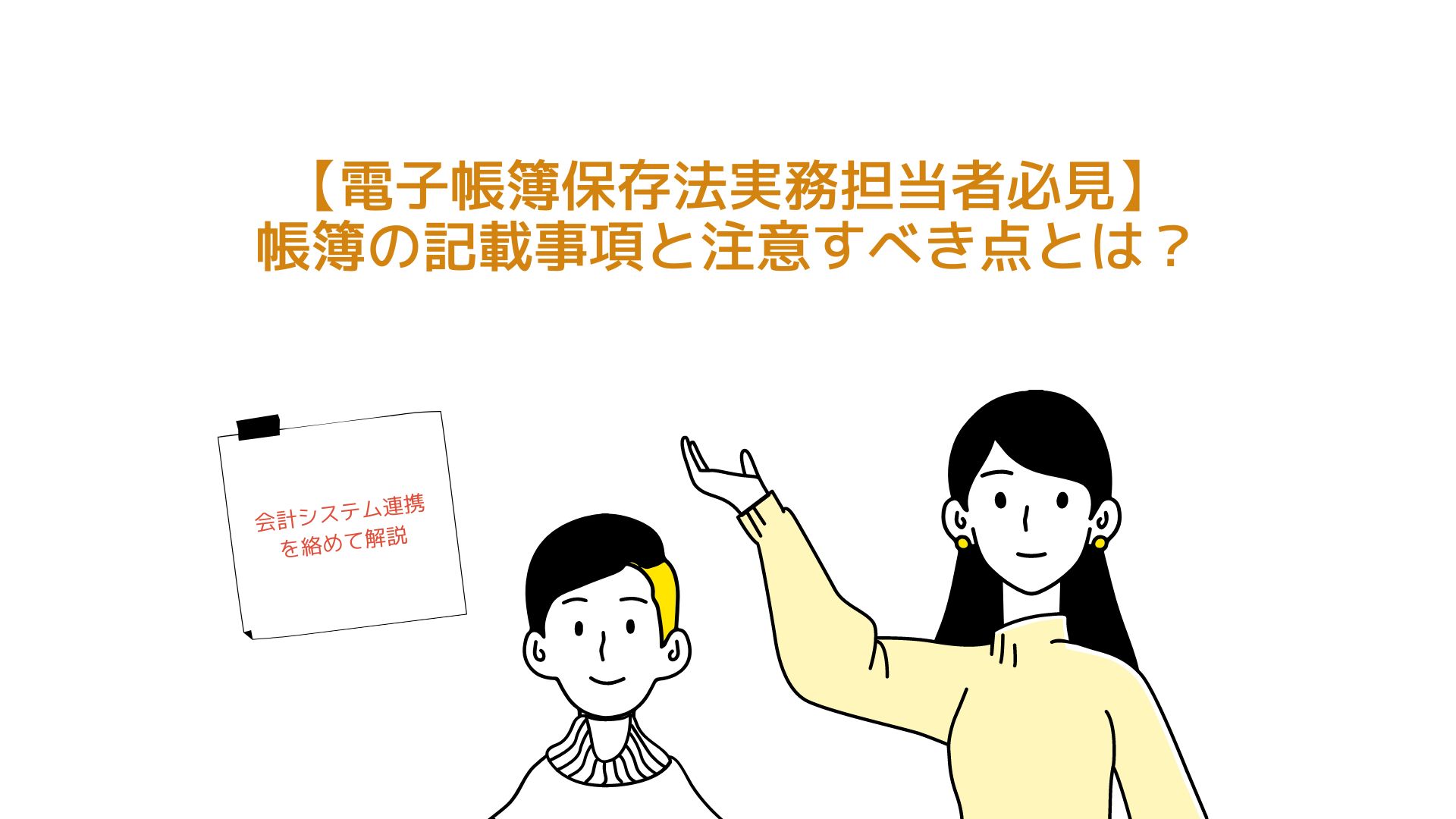 【電子帳簿保存法実務担当者必見】帳簿の記載事項と注意すべき点とは？会計システム連携を絡めて解説